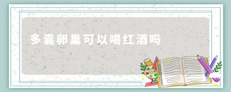 多囊卵巢可以喝红酒吗