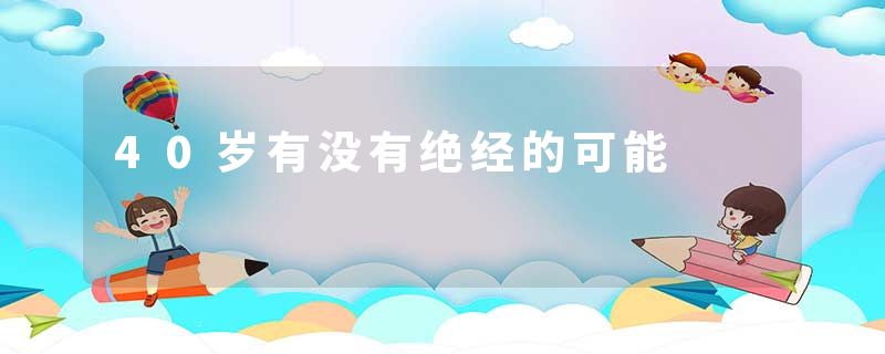 40岁有没有绝经的可能