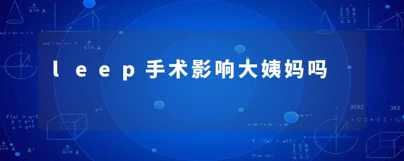 leep手术影响大姨妈吗