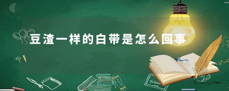 豆渣一样的白带是怎么回事