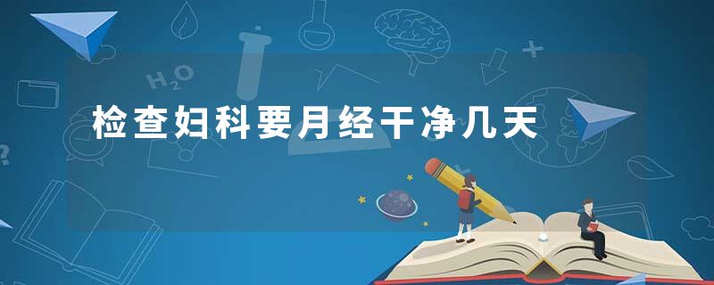 检查妇科要月经干净几天