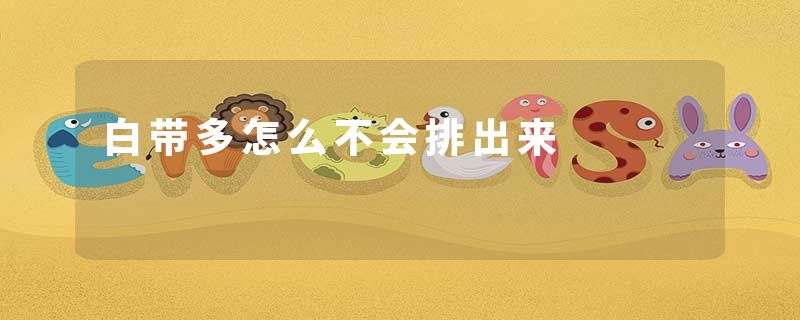 白带多怎么不会排出来