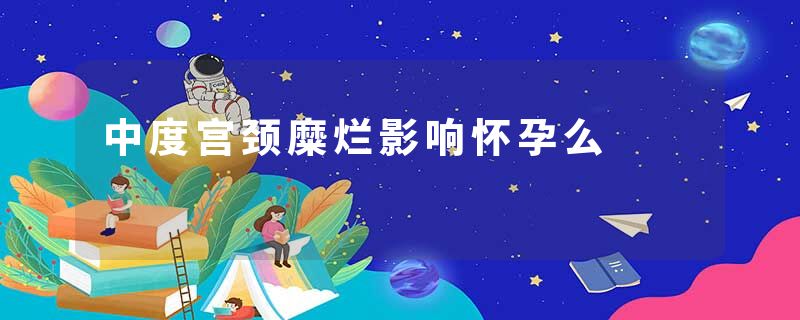 中度宫颈糜烂影响怀孕么