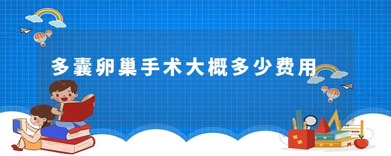 多囊卵巢手术大概多少费用