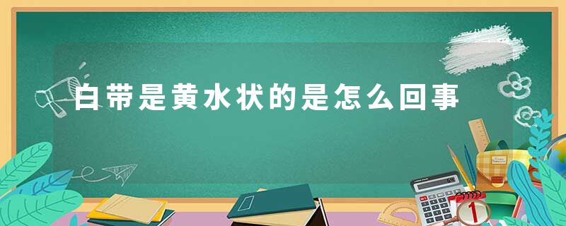 白带是黄水状的是怎么回事