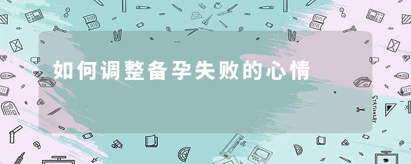 如何调整备孕失败的心情