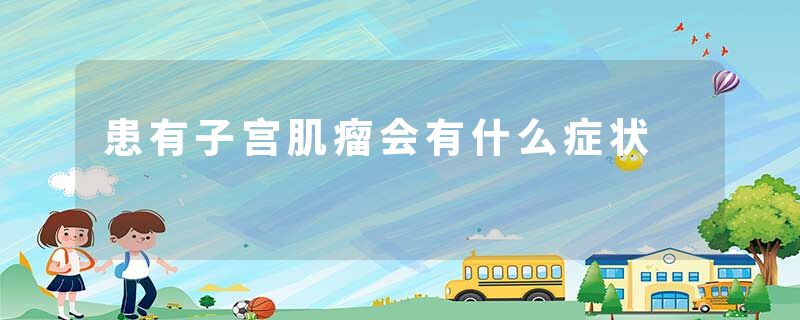 患有子宫肌瘤会有什么症状