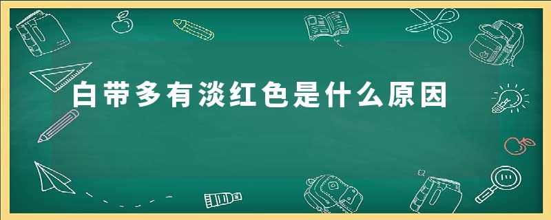 白带多有淡红色是什么原因