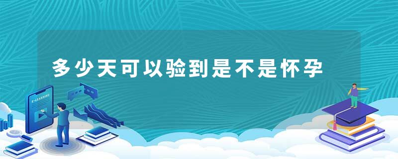 多少天可以验到是不是怀孕