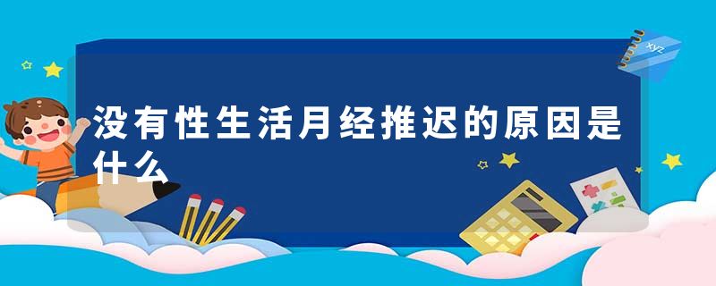 没有性生活月经推迟的原因是什么