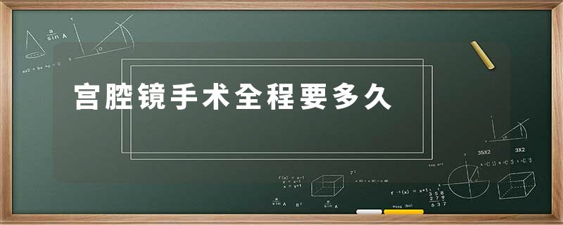 宫腔镜手术全程要多久