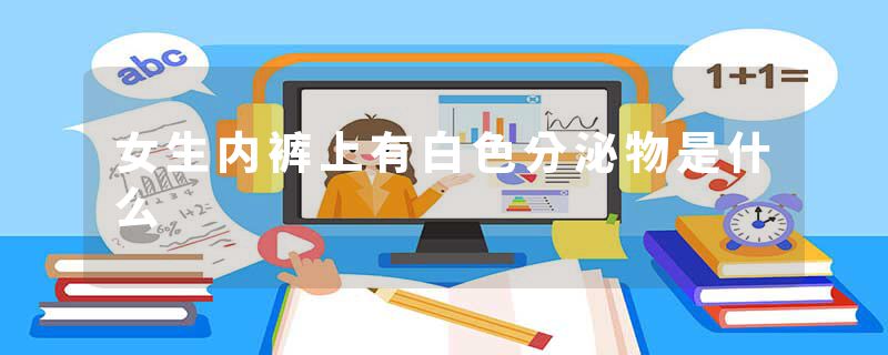 女生内裤上有白色分泌物是什么