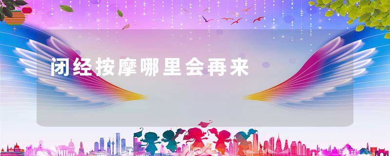闭经按摩哪里会再来