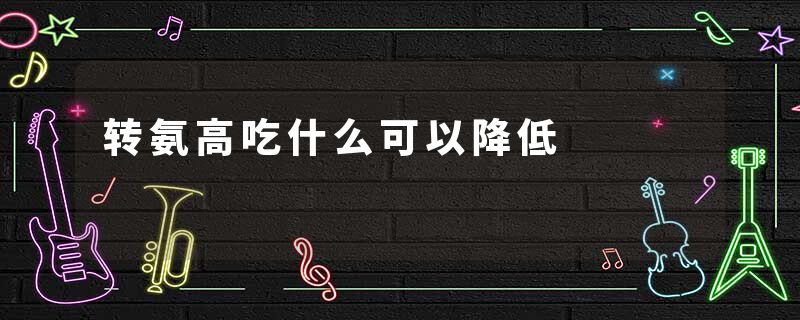 转氨高吃什么可以降低