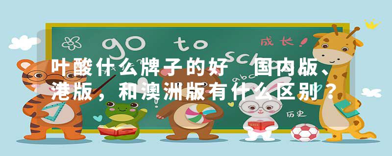 叶酸什么牌子的好 国内版、港版，和澳洲版有什么区别？