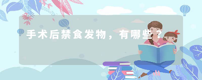 手术后禁食发物，有哪些？