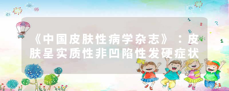 《中国皮肤性病学杂志》：皮肤呈实质性非凹陷性发硬症状