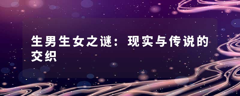 生男生女之谜:现实与传说的交织