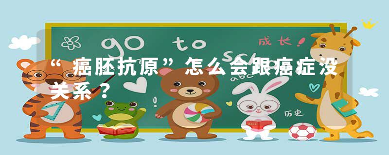 “癌胚抗原”怎么会跟癌症没关系？