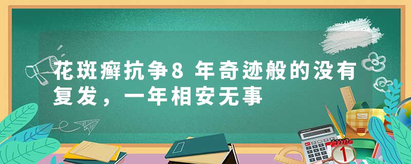 花斑癣抗争8年奇迹般的没有复发，一年相安无事