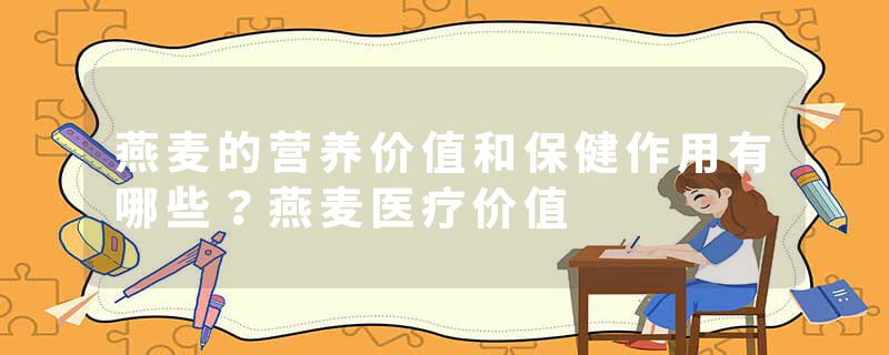 燕麦的营养价值和保健作用有哪些？燕麦医疗价值