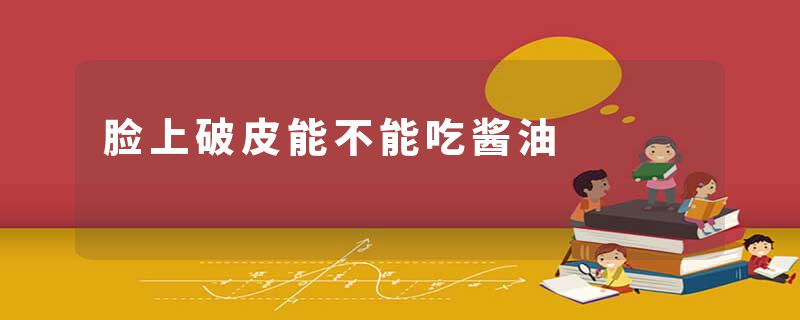 脸上破皮能不能吃酱油