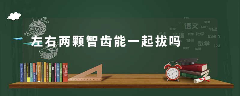 左右两颗智齿能一起拔吗