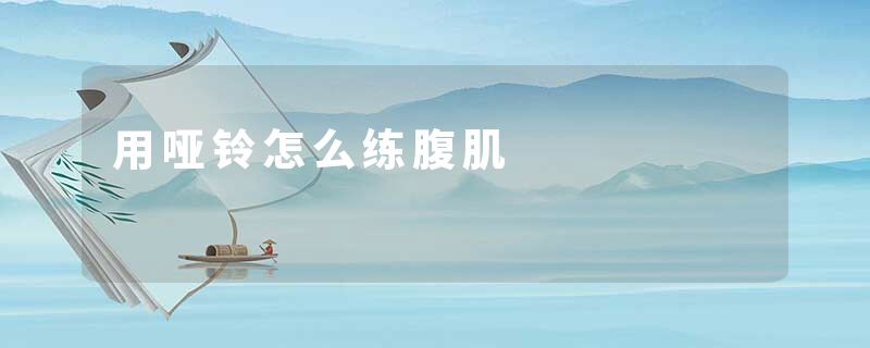 用哑铃怎么练腹肌
