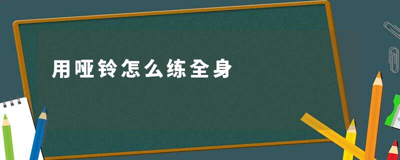 用哑铃怎么练全身