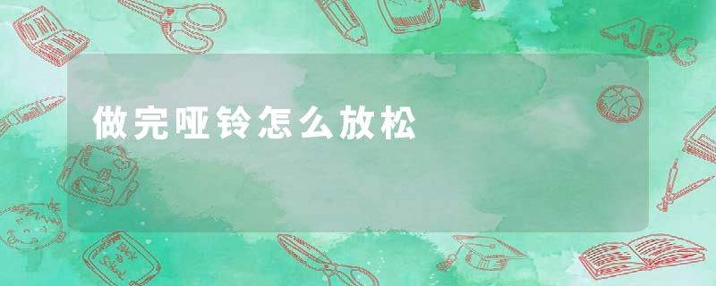 做完哑铃怎么放松