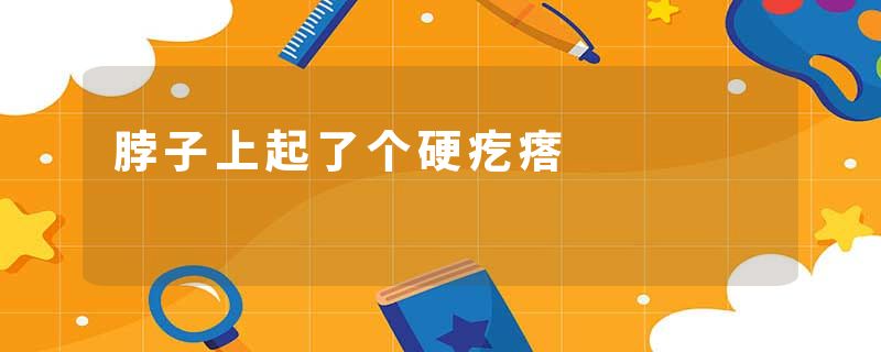 脖子上起了个硬疙瘩