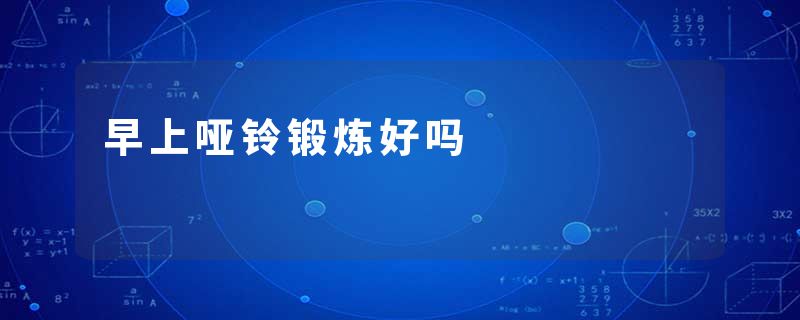 早上哑铃锻炼好吗