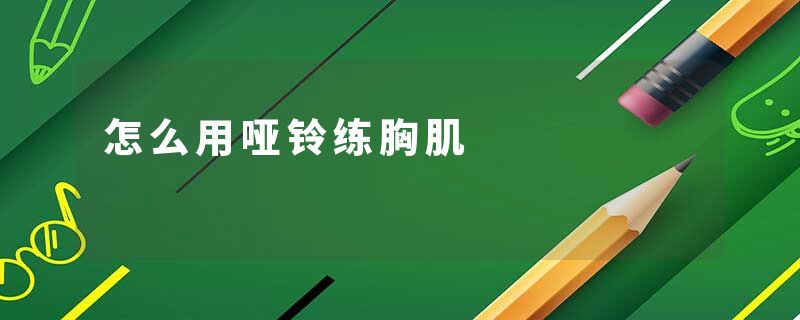 怎么用哑铃练胸肌