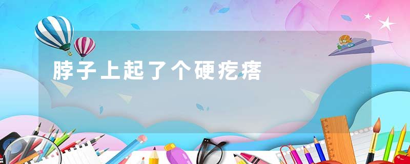脖子上起了个硬疙瘩