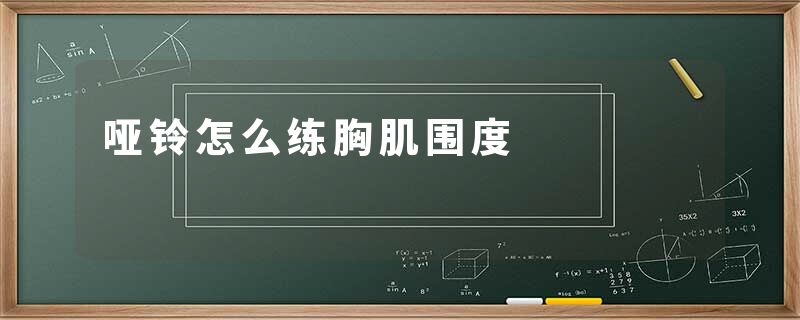 哑铃怎么练胸肌围度