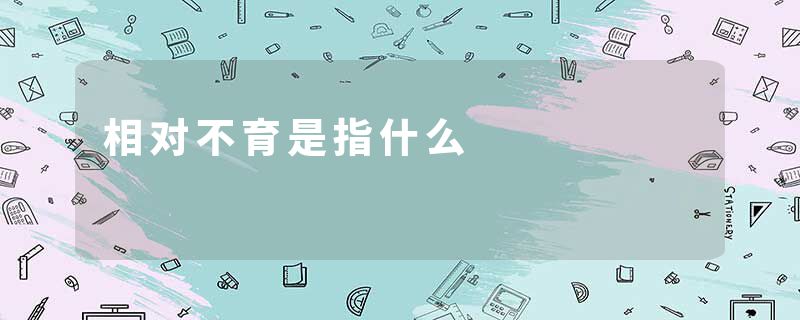 相对不育是指什么