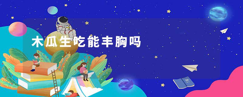 木瓜生吃能丰胸吗