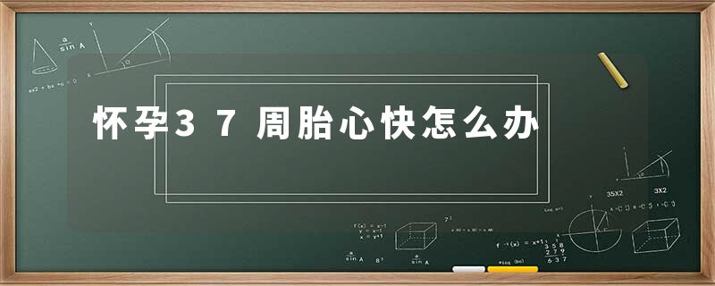怀孕37周胎心快怎么办
