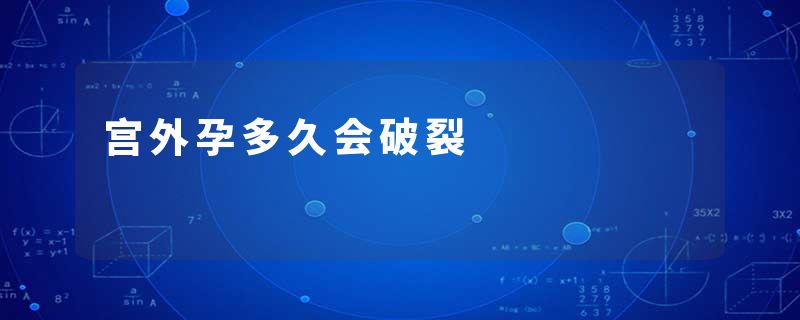 宫外孕多久会破裂