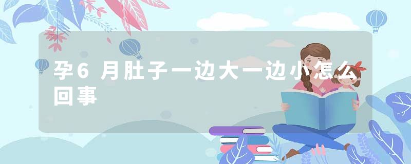 孕6月肚子一边大一边小怎么回事