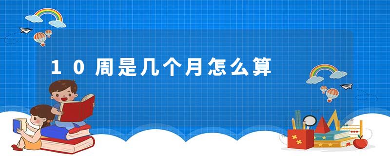 10周是几个月怎么算
