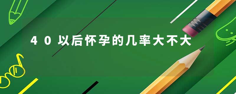 40以后怀孕的几率大不大