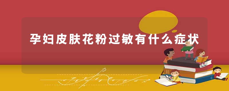 孕妇皮肤花粉过敏有什么症状