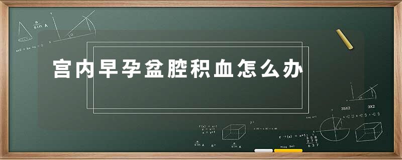 宫内早孕盆腔积血怎么办