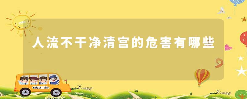 人流不干净清宫的危害有哪些