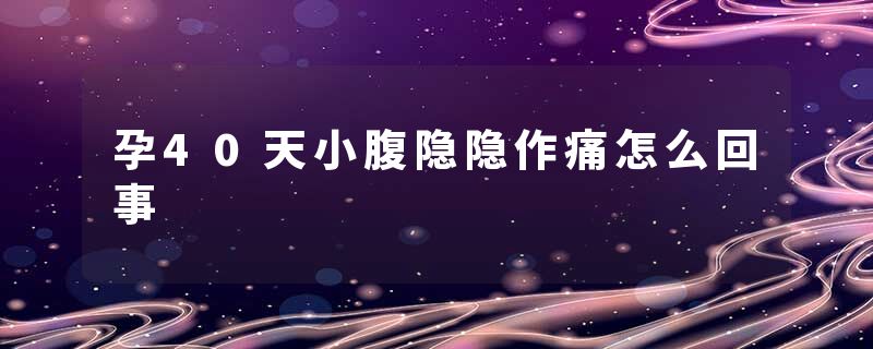 孕40天小腹隐隐作痛怎么回事