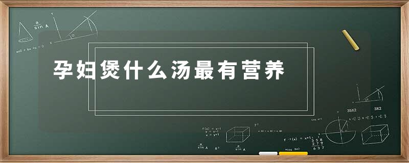 孕妇煲什么汤最有营养