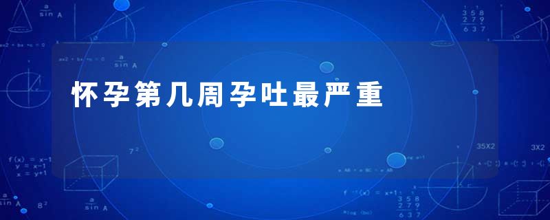 怀孕第几周孕吐最严重