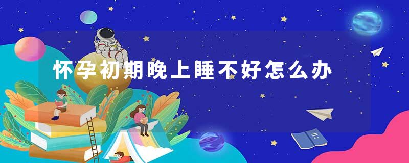 怀孕初期晚上睡不好怎么办
