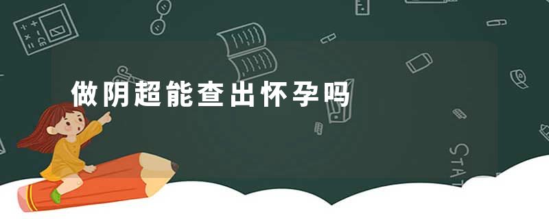 做阴超能查出怀孕吗